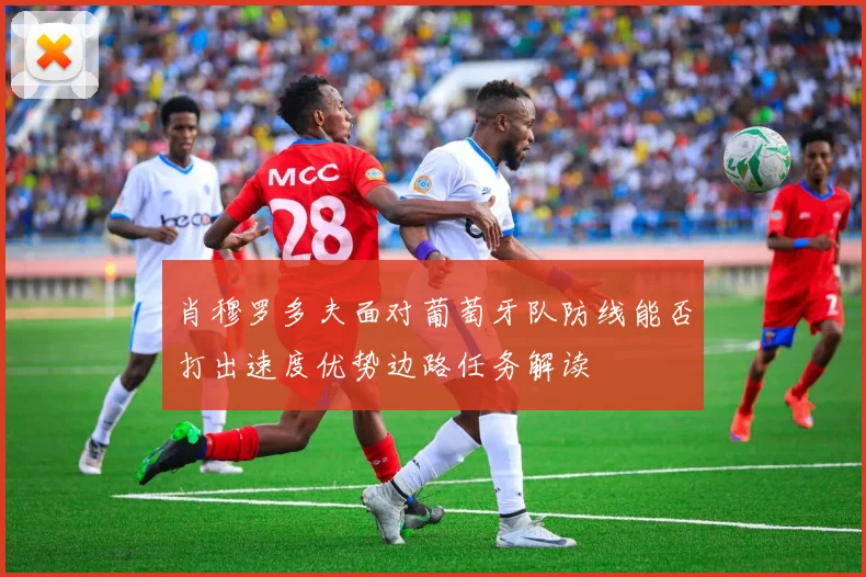 肖穆罗多夫面对葡萄牙队防线能否打出速度优势边路任务解读
