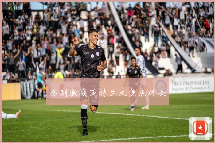 热刺激战亚特兰大焦点对决