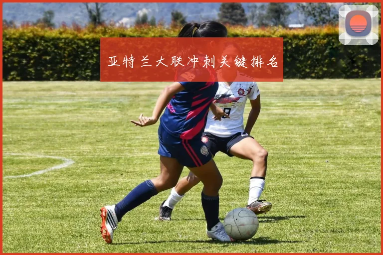 亚特兰大联冲刺关键排名